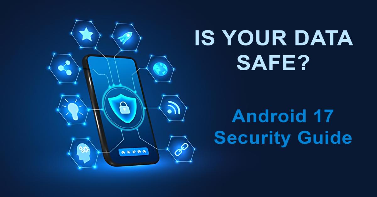 Android 17 Security Guide: 3 Apps You Should Delete & New Privacy Toggles - Codeintra